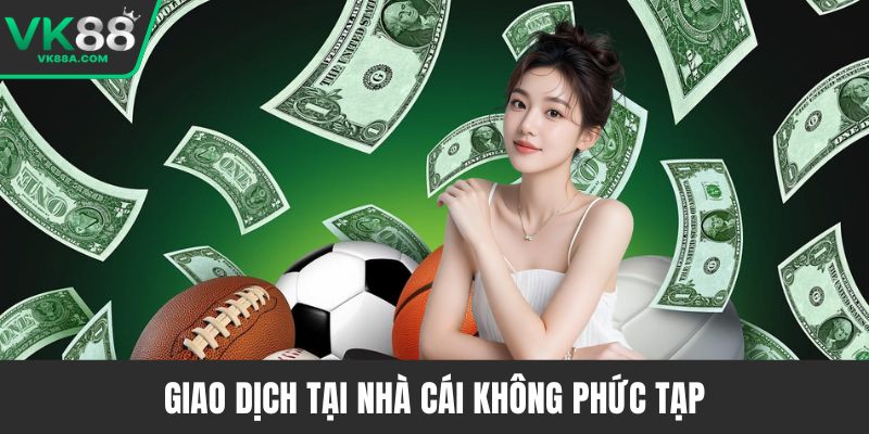 Giao dịch tại nhà cái không phức tạp