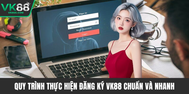 Quy trình thực hiện đăng ký VK88 chuẩn và nhanh